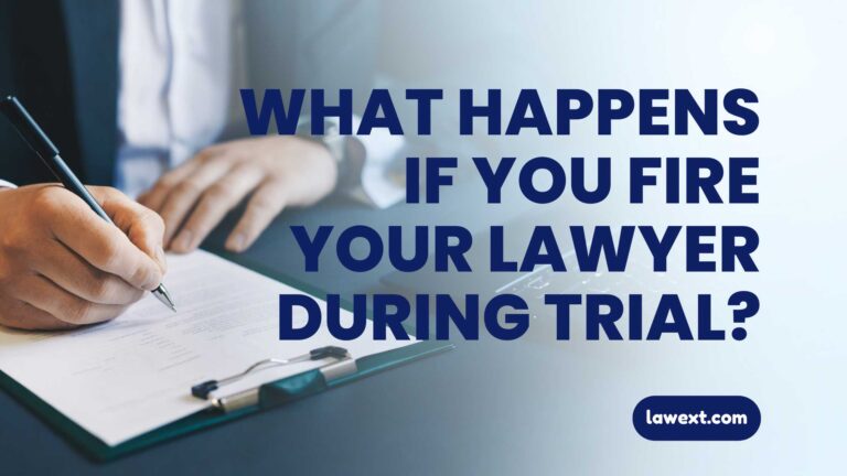 What Happens If You Fire Your Lawyer During Trial?