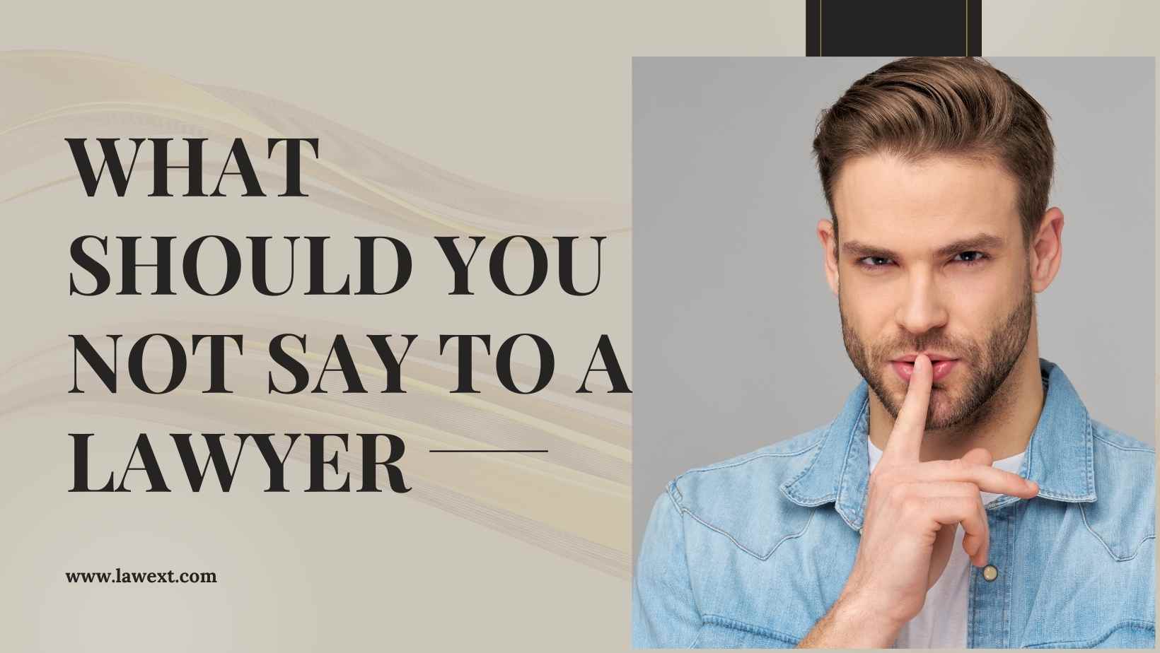 What Should You Not Say to a Lawyer